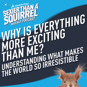 Why Is Everything More Exciting Than Me? Understanding What Makes the World So Irresistible