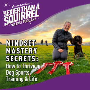 Mindset Mastery Secrets: How to Thrive in Dog Sports, Training & Life