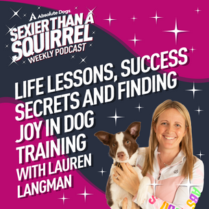 Life Lessons, Success Secrets and Finding Joy in Dog Training with Lauren Langman